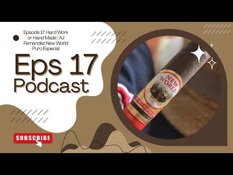 Episode 17: Hard Work or Hand Made | AJ Fernandez New World Puro Especial