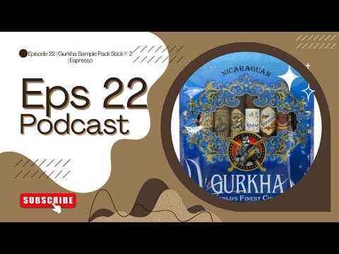 Episode 22 | Gurkha Sample Pack Stick# 2 | Espresso